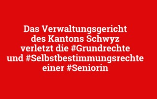 Verwaltungsgericht Schwyz verletzt die Grundrechte einer Seniorin